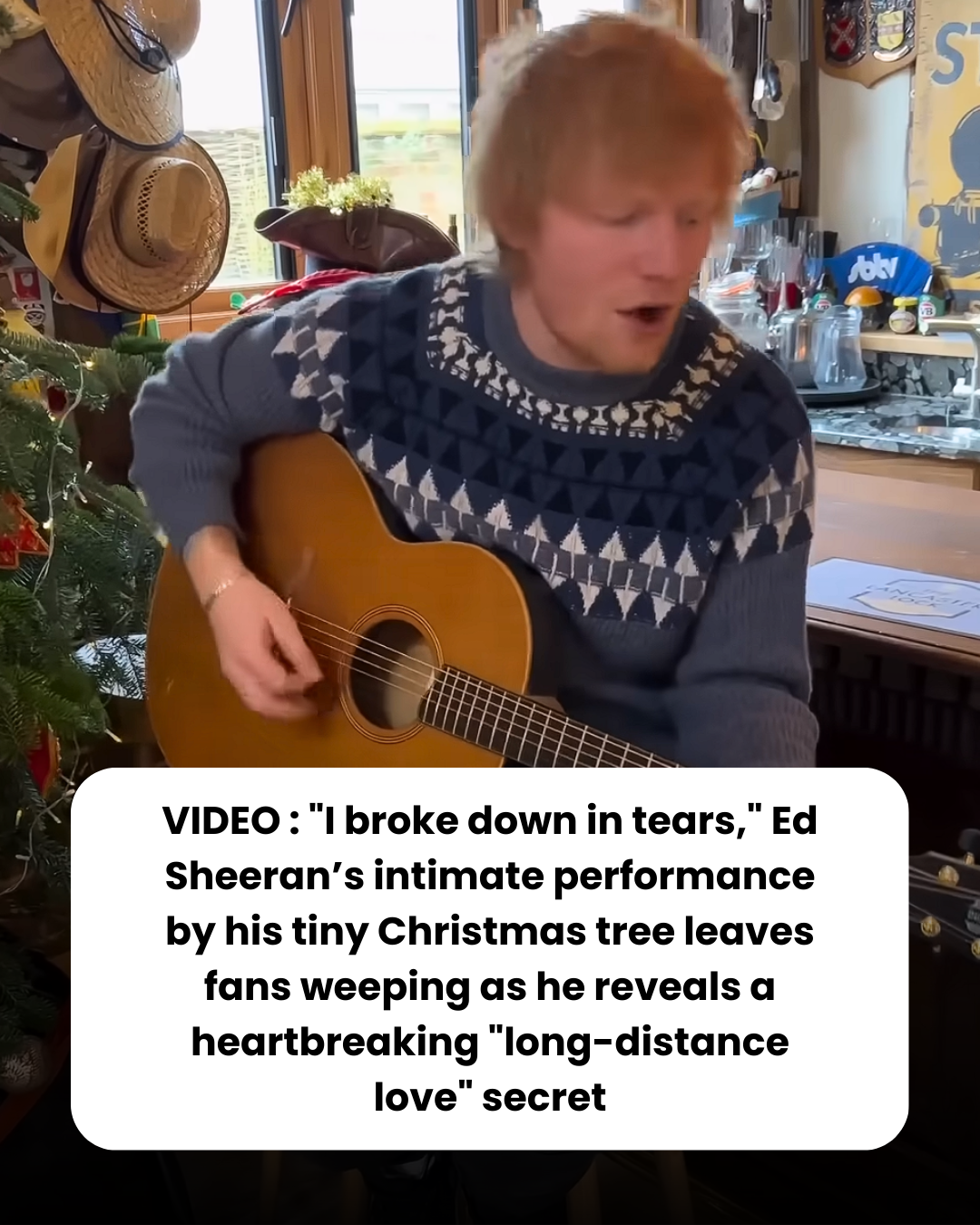VIDEO : “I broke down in tears,” Ed Sheeran’s intimate performance by his tiny Christmas tree leaves fans weeping as he reveals a heartbreaking “long-distance love” secret