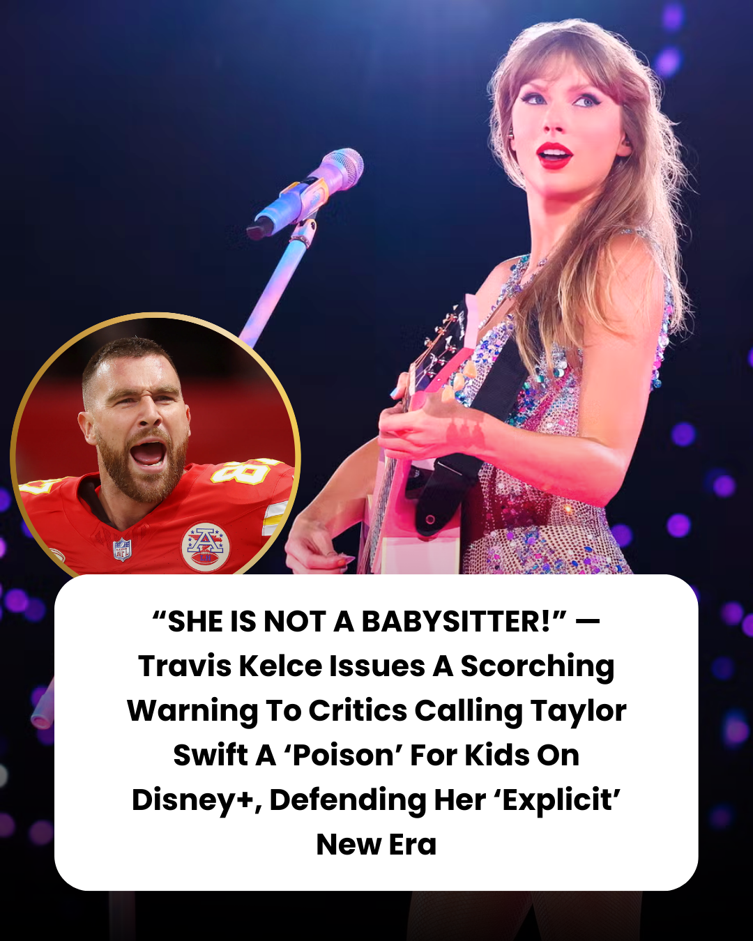 “SHE IS NOT A BABYSITTER!” — Travis Kelce Issues A Scorching Warning To Critics Calling Taylor Swift A ‘Poison’ For Kids On Disney+, Defending Her ‘Explicit’ New Era