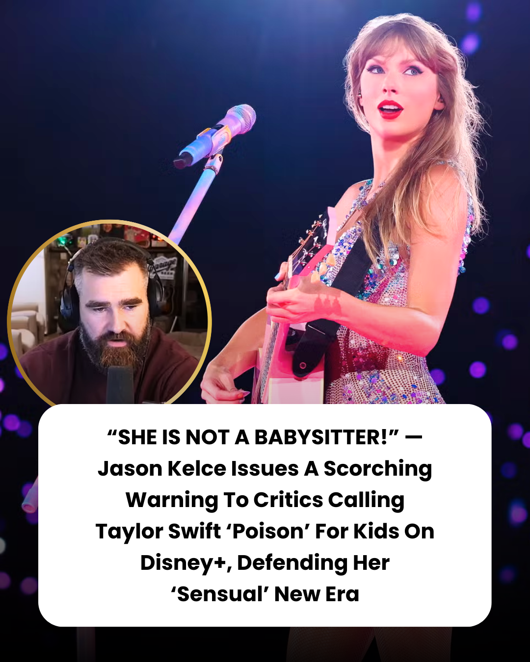 “SHE IS NOT A BABYSITTER!” — Jason Kelce Issues A Scorching Warning To Critics Calling Taylor Swift ‘Poison’ For Kids On Disney+, Defending Her ‘Sensual’ New Era