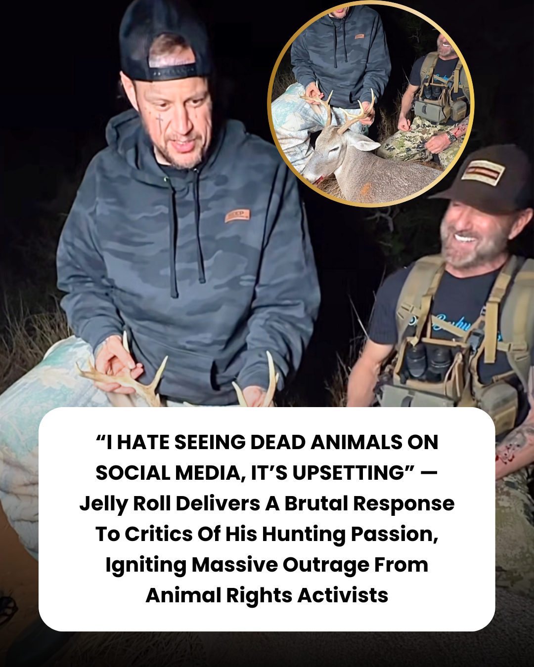 “I HATE SEEING DEAD ANIMALS ON SOCIAL MEDIA, IT’S UPSETTING” — Jelly Roll Delivers A Brutal Response To Critics Of His Hunting Passion, Igniting Massive Outrage From Animal Rights Activists
