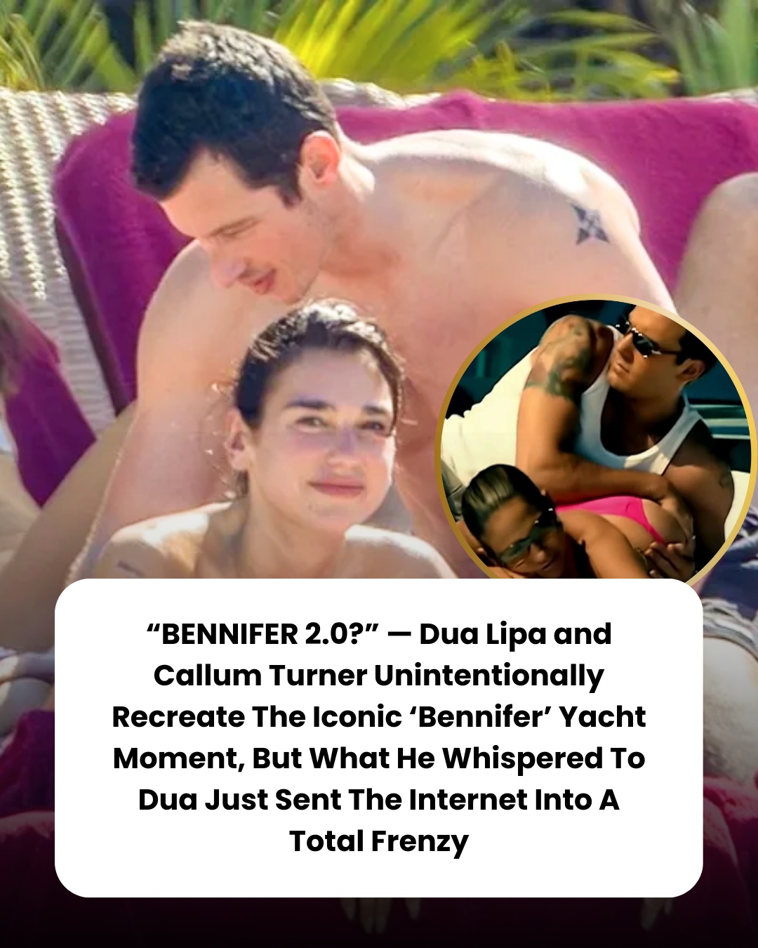 “BENNIFER 2.0?” — Dua Lipa and Callum Turner Unintentionally Recreate The Iconic ‘Bennifer’ Yacht Moment, But What He Whispered To Dua Just Sent The Internet Into A Total Frenzy