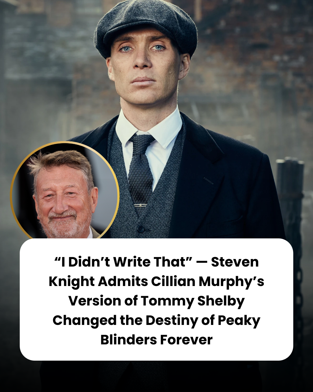 “I Didn’t Write That” — Steven Knight Admits Cillian Murphy’s Version of Tommy Shelby Changed the Destiny of Peaky Blinders Forever
