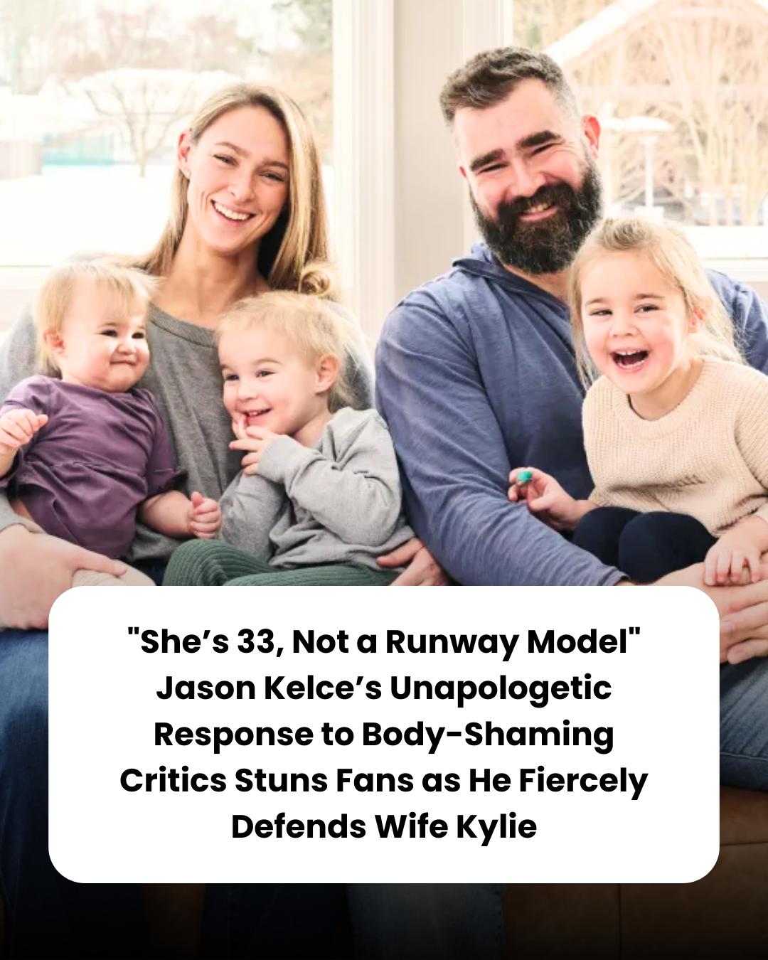 “She’s 33, Not a Runway Model” Jason Kelce’s Unapologetic Response to Body-Shaming Critics Stuns Fans as He Fiercely Defends Wife Kylie