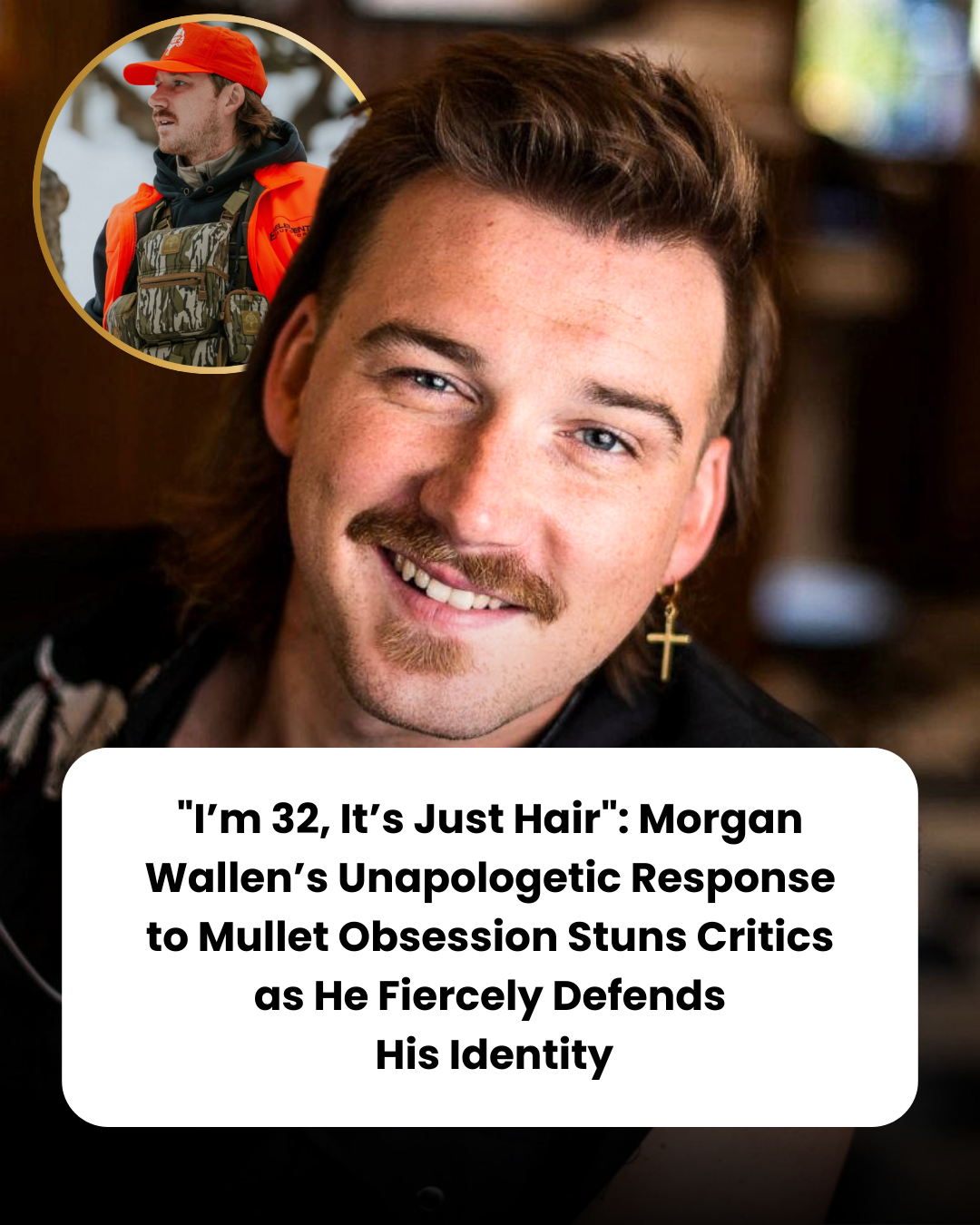 “I’m 32, It’s Just Hair”: Morgan Wallen’s Unapologetic Response to Mullet Obsession Stuns Critics as He Fiercely Defends  His Identity