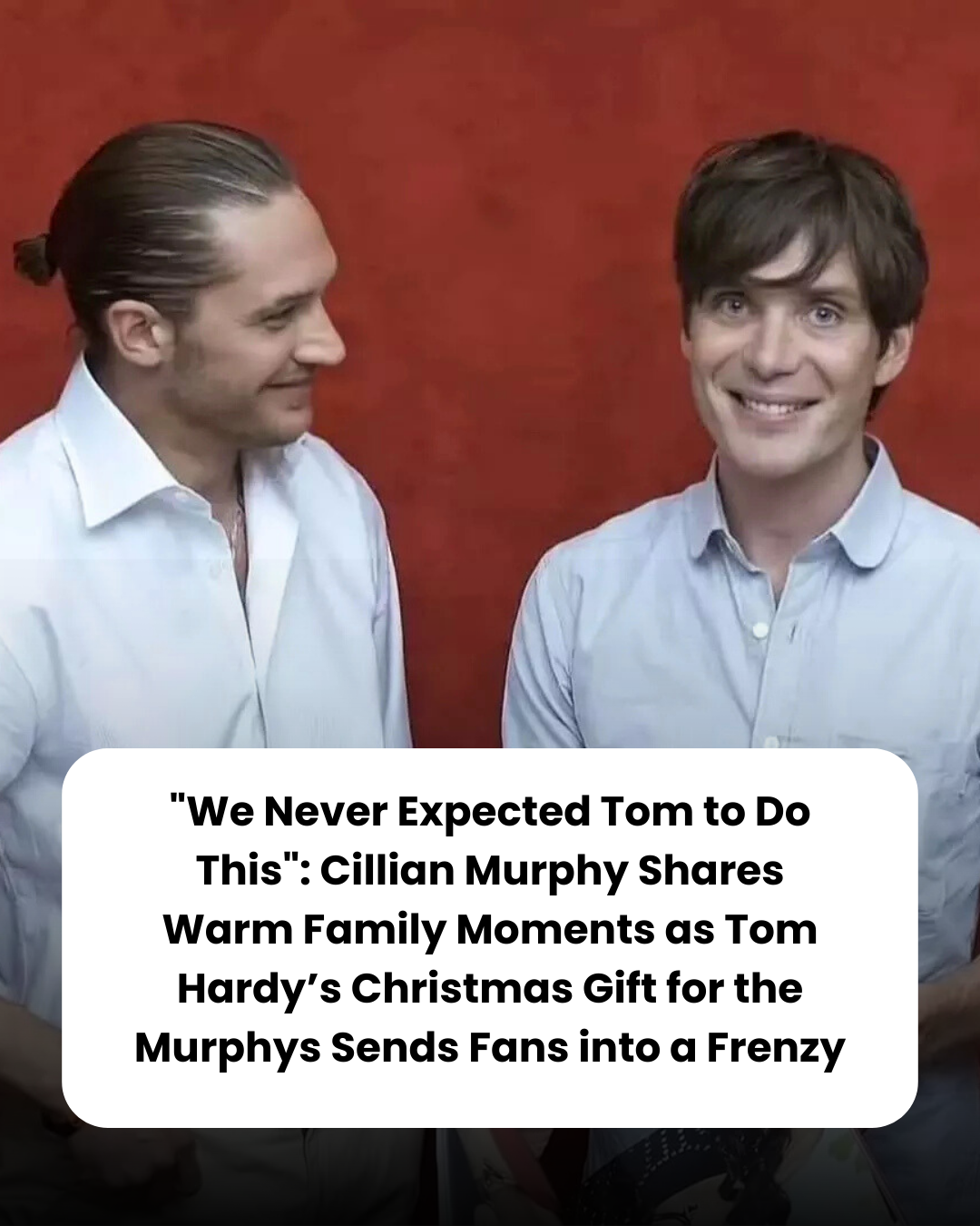 “We Never Expected Tom to Do This”: Cillian Murphy Shares Warm Family Moments as Tom Hardy’s Christmas Gift for the Murphys Sends Fans into a Frenzy