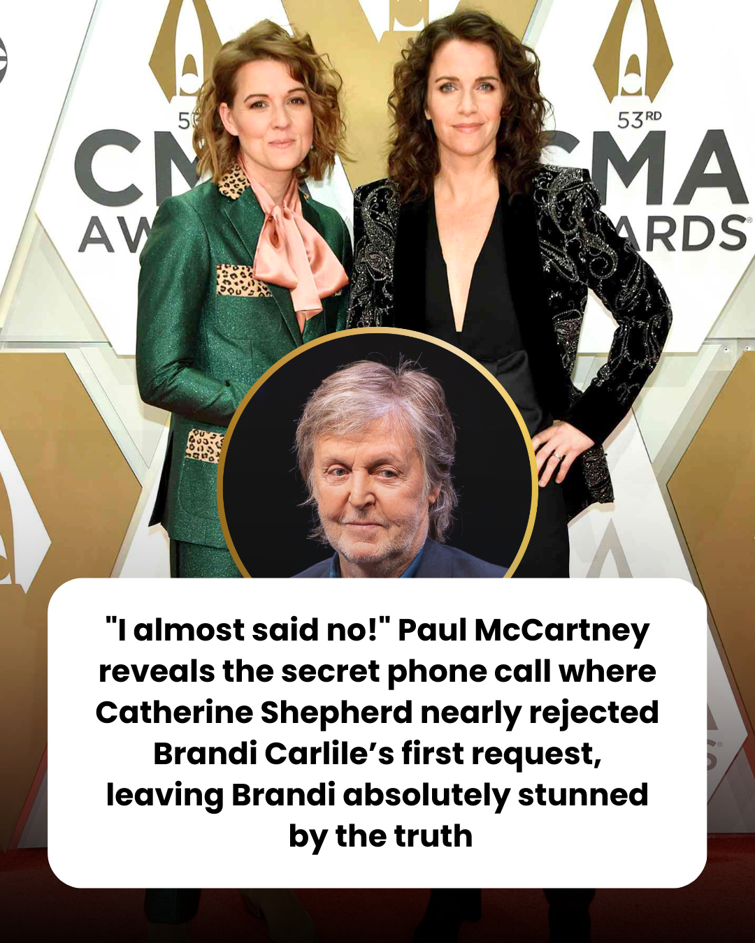 “I almost said no!” Paul McCartney reveals the secret phone call where Catherine Shepherd nearly rejected Brandi Carlile’s first request, leaving Brandi absolutely stunned  by the truth