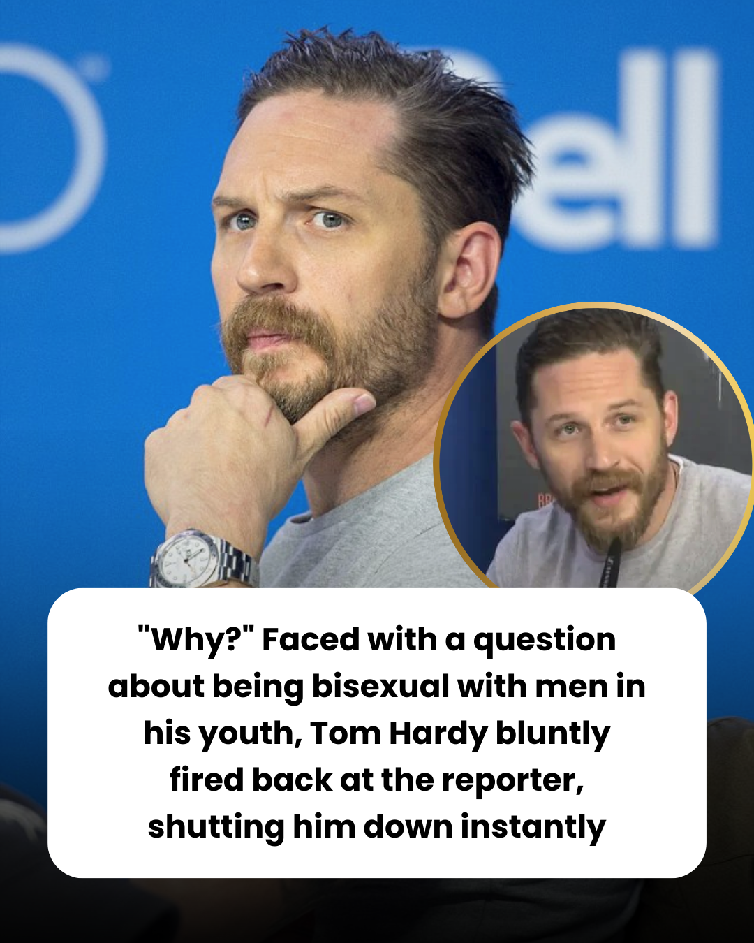 “Why?” Faced with a question about being bisexual with men in his youth, Tom Hardy bluntly fired back at the reporter, shutting him down instantly