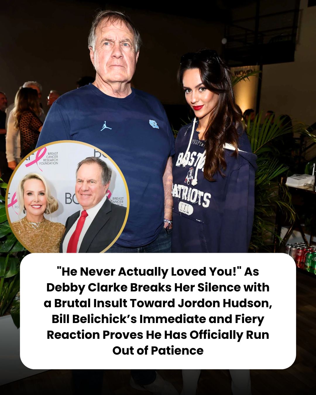 “He Never Actually Loved You!” As Debby Clarke Breaks Her Silence with a Brutal Insult Toward Jordon Hudson, Bill Belichick’s Immediate and Fiery Reaction Proves He Has Officially Run Out of Patience
