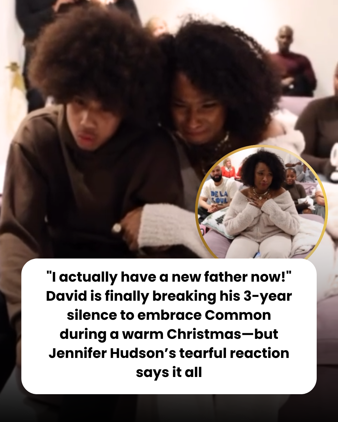 “I actually have a new father now!” David is finally breaking his 3-year silence to embrace Common during a warm Christmas—but Jennifer Hudson’s tearful reaction says it all