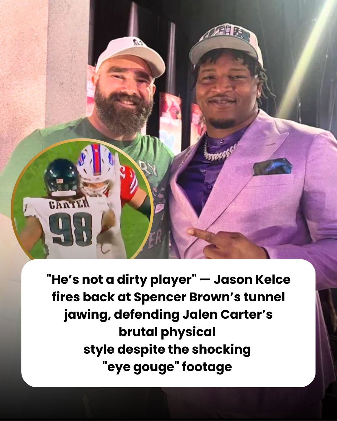 “He’s not a dirty player” — Jason Kelce fires back at Spencer Brown’s tunnel jawing, defending Jalen Carter’s brutal physical  style despite the shocking  “eye gouge” footage