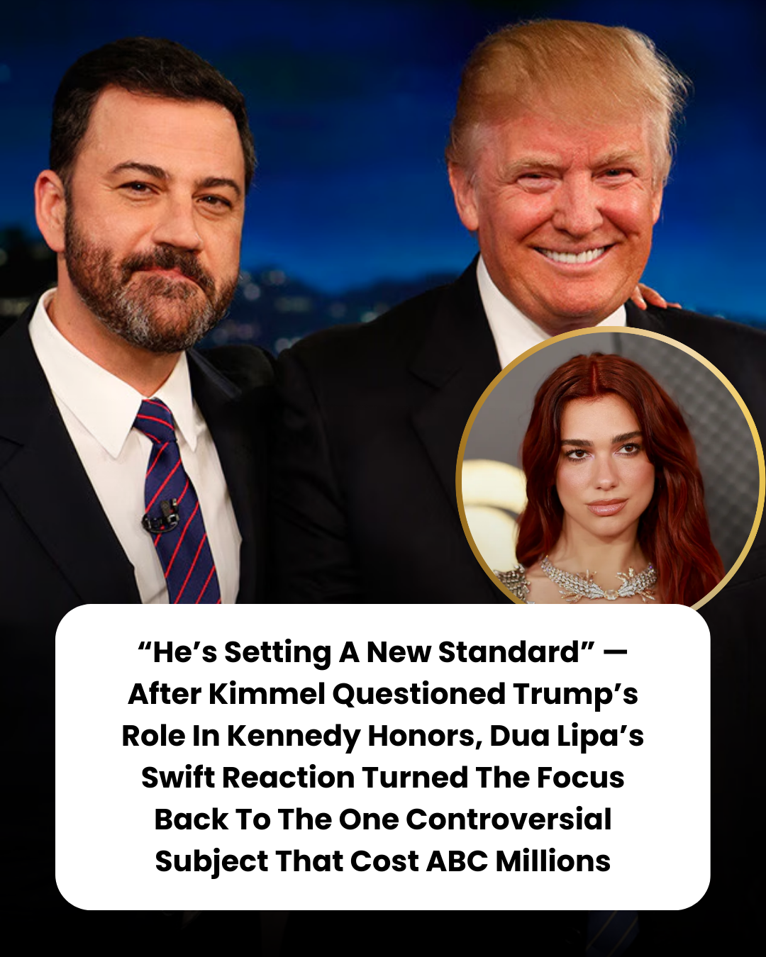 “He’s Setting A New Standard” — After Kimmel Questioned Trump’s Role In Kennedy Honors, Dua Lipa’s Swift Reaction Turned The Focus Back To The One Controversial Subject That Cost ABC Millions