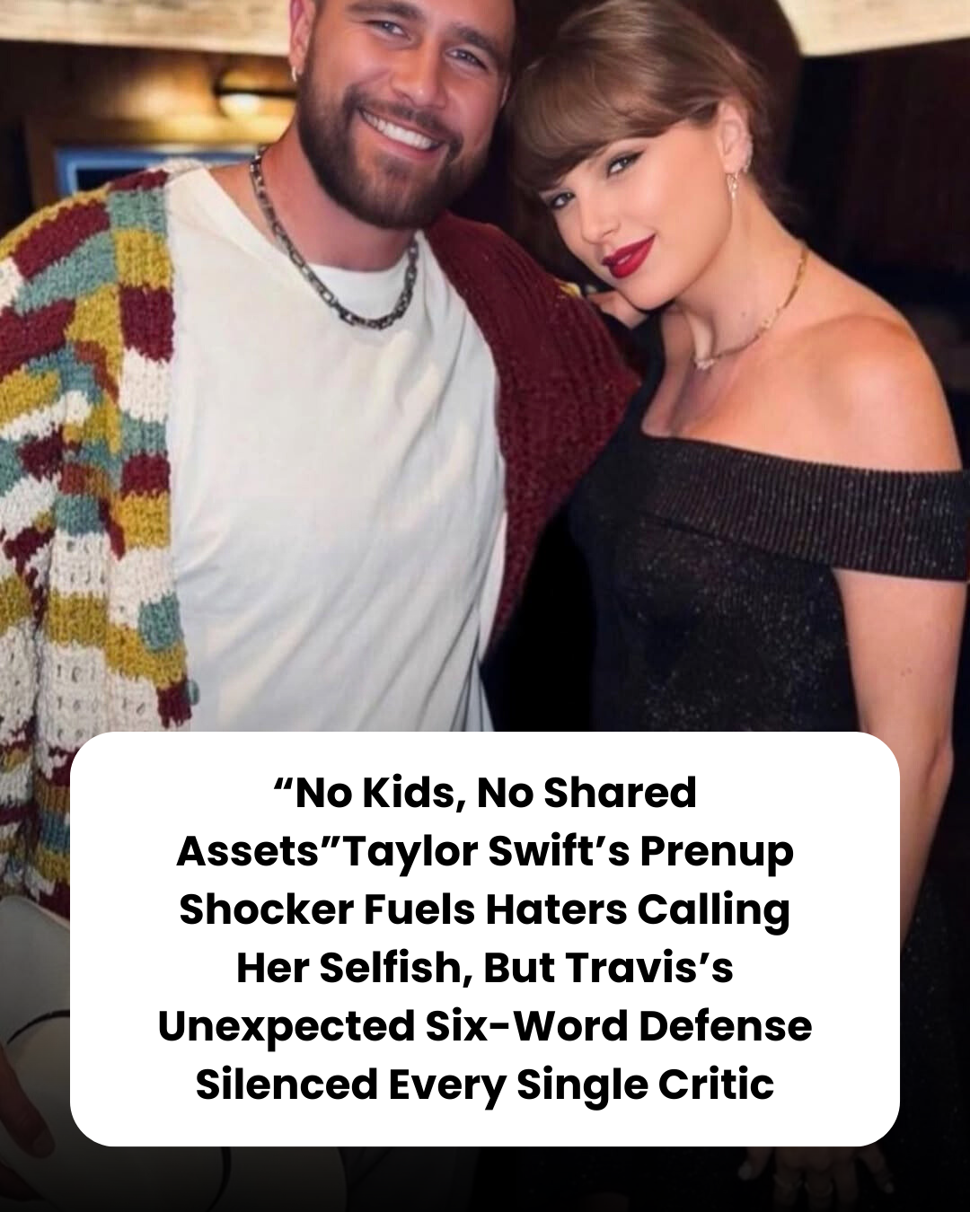 “No Kids, No Shared Assets”Taylor Swift’s Prenup Shocker Fuels Haters Calling Her Selfish, But Travis’s Unexpected Six-Word Defense Silenced Every Single Critic