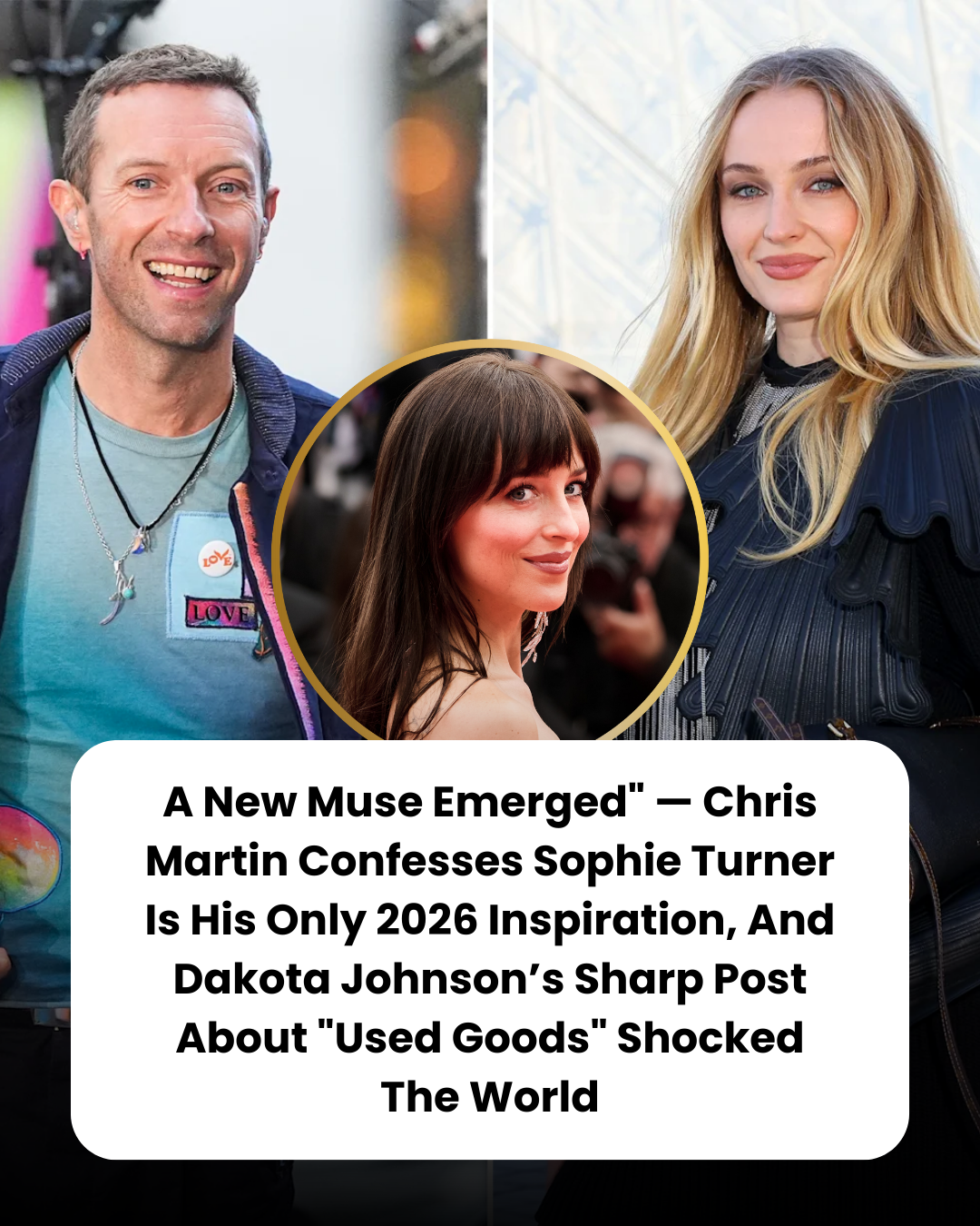 A New Muse Emerged” — Chris Martin Confesses Sophie Turner Is His Only 2026 Inspiration, And Dakota Johnson’s Sharp Post About “Used Goods” Shocked The World