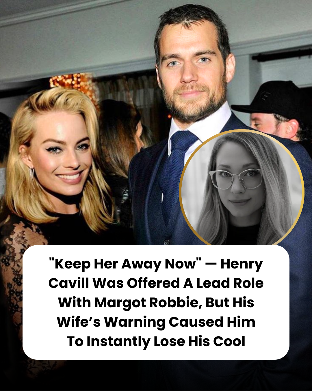 “Keep Her Away Now” — Henry Cavill Was Offered A Lead Role With Margot Robbie, But His Wife’s Warning Caused Him To Instantly Lose His Cool