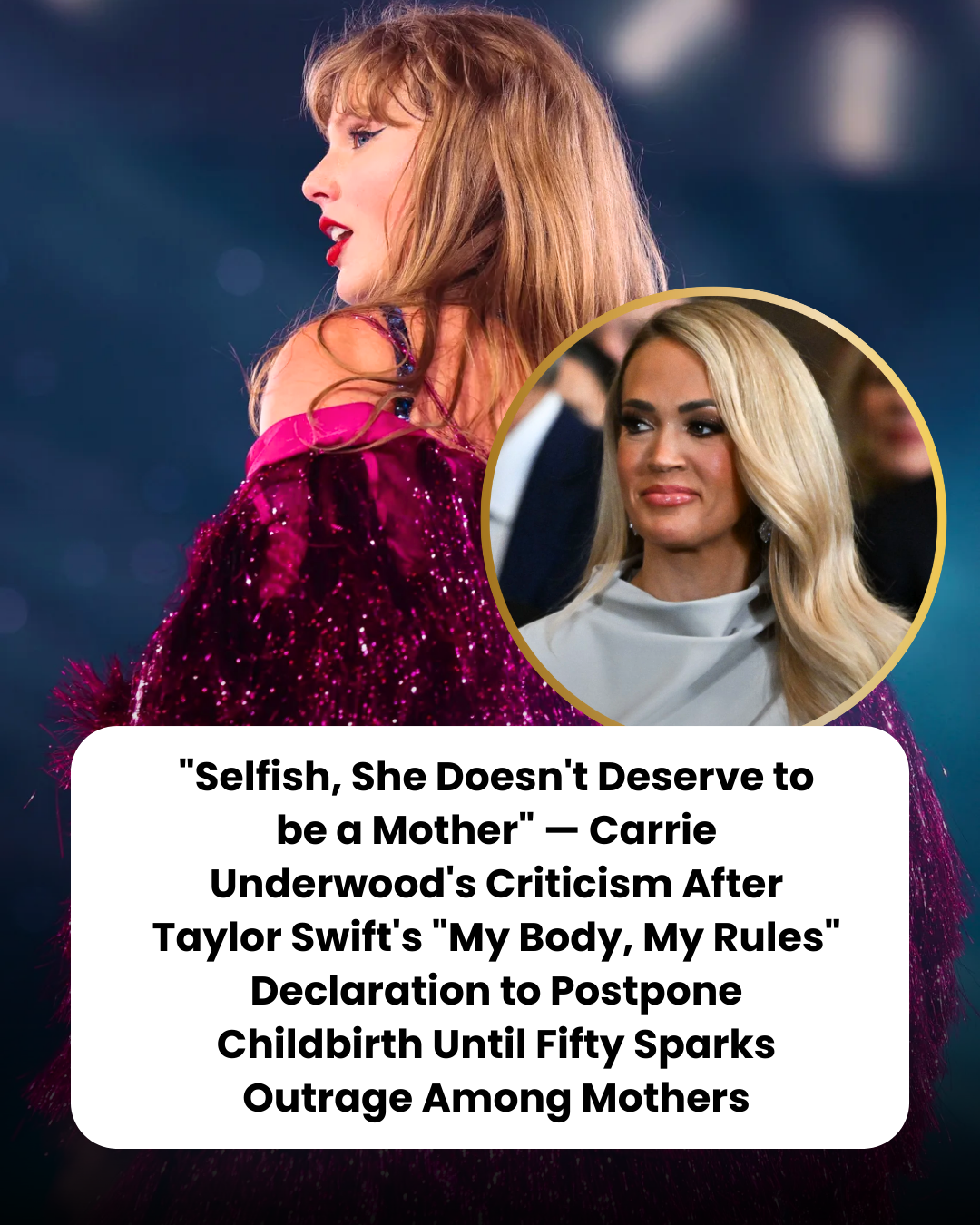 “Selfish, She Doesn’t Deserve to be a Mother” — Carrie Underwood’s Criticism After Taylor Swift’s “My Body, My Rules” Declaration to Postpone Childbirth Until Fifty Sparks Outrage Among Mothers
