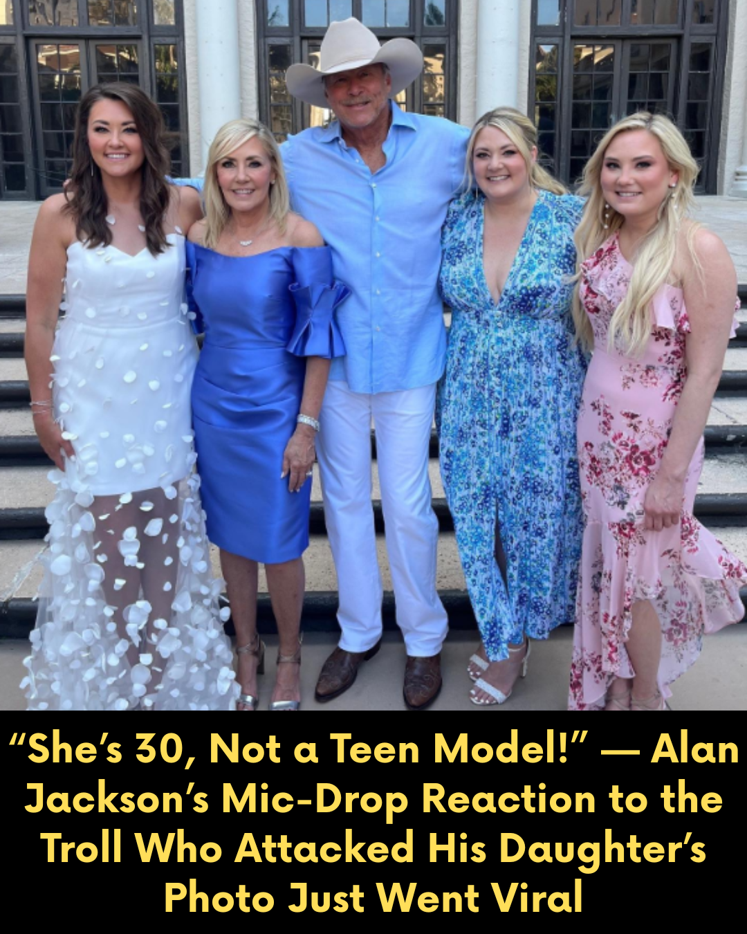 “She’s 30, Not a Teen Model!” — Alan Jackson’s Mic-Drop Reaction to the Troll Who Attacked His Daughter’s Photo Just Went Viral