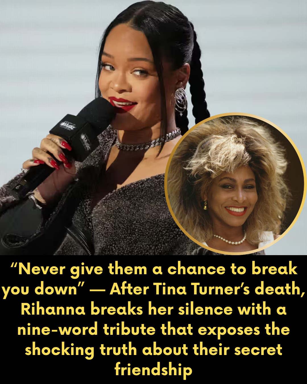 “Never give them a chance to break you down” — After Tina Turner’s death, Rihanna breaks her silence with a nine-word tribute that exposes the shocking truth about their secret friendship