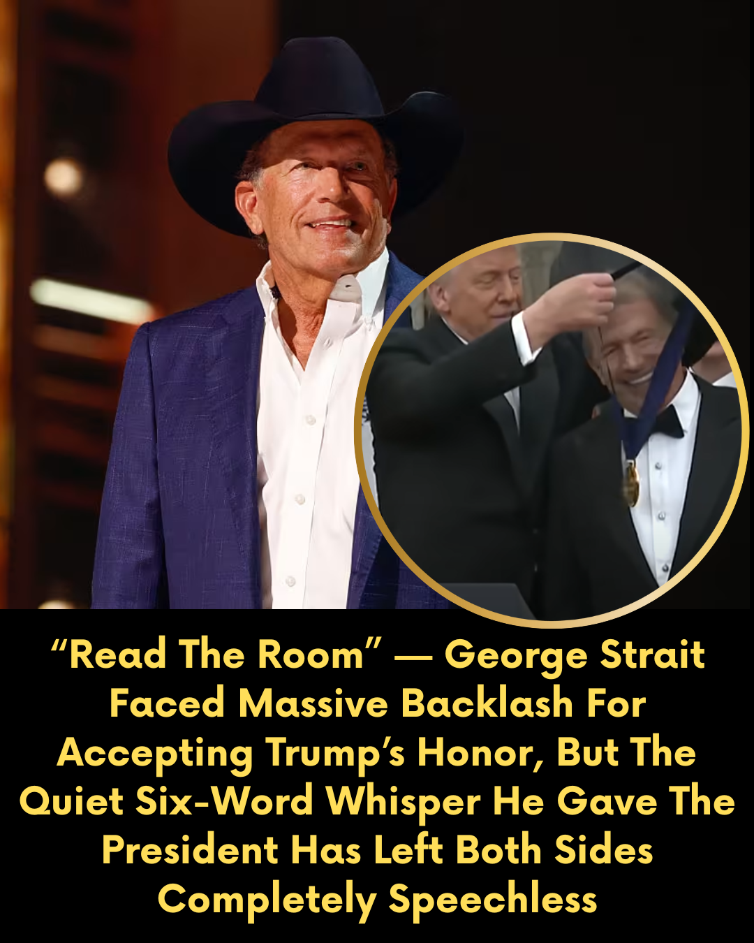 “Read The Room” — George Strait Faced Massive Backlash For Accepting Trump’s Honor, But The Quiet Six-Word Whisper He Gave The President Has Left Both Sides Completely Speechless