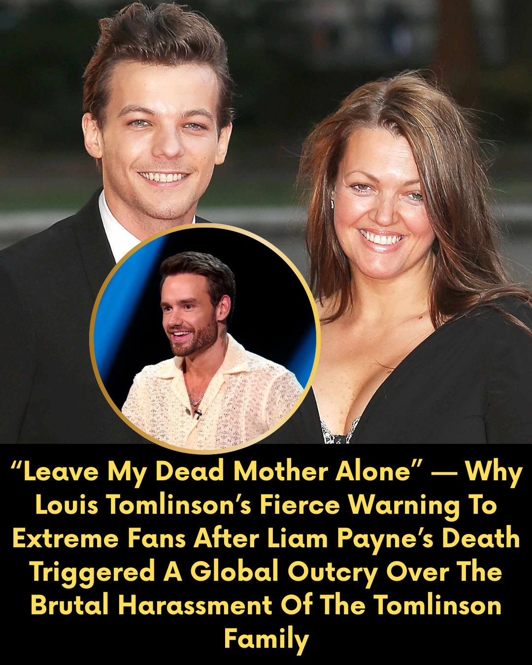 “Leave My Dead Mother Alone” — Why Louis Tomlinson’s Fierce Warning To Extreme Fans After Liam Payne’s Death Triggered A Global Outcry Over The Brutal Harassment Of The Tomlinson Family