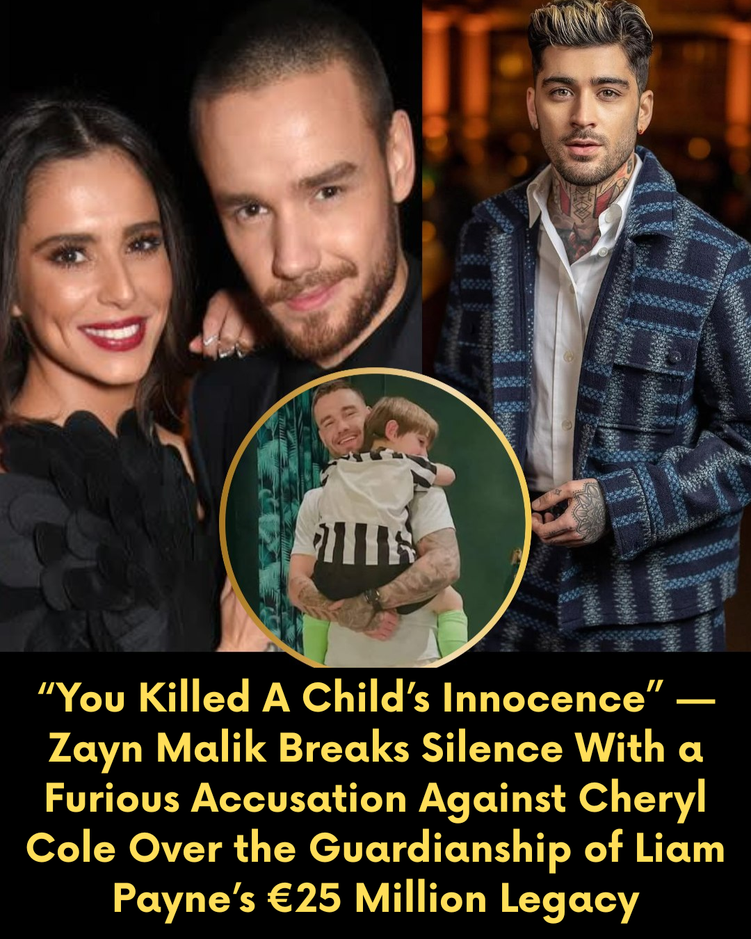 “You Killed A Child’s Innocence” — Zayn Malik Breaks Silence With a Furious Accusation Against Cheryl Cole Over the Guardianship of Liam Payne’s €25 Million Legacy