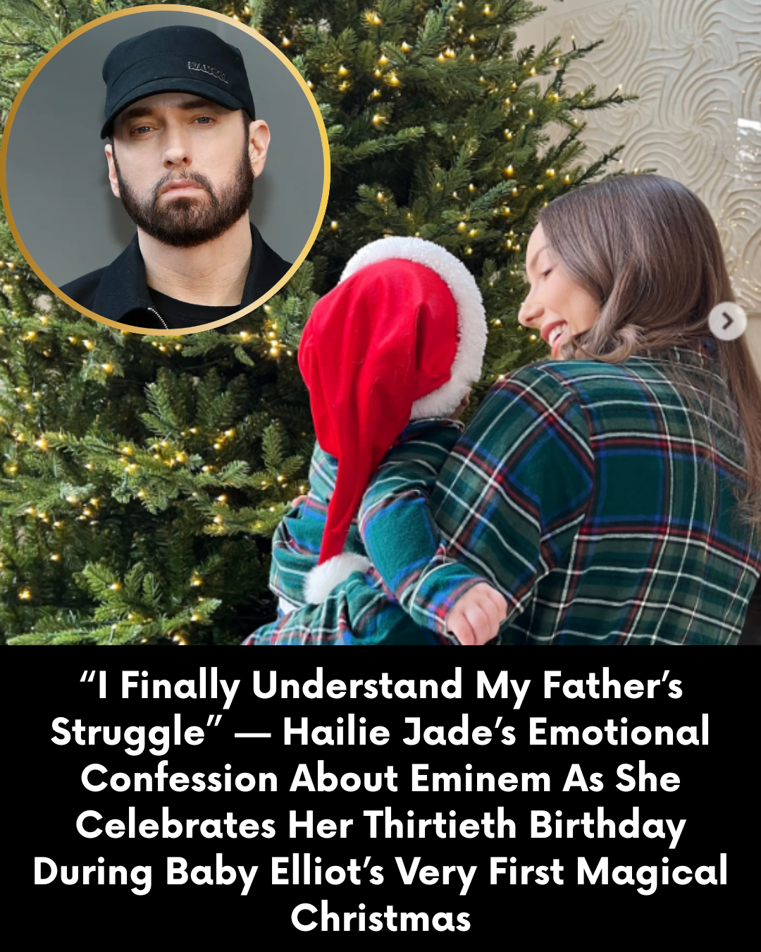 “I Finally Understand My Father’s Struggle” — Hailie Jade’s Emotional Confession About Eminem As She Celebrates Her Thirtieth Birthday During Baby Elliot’s Very First Magical Christmas