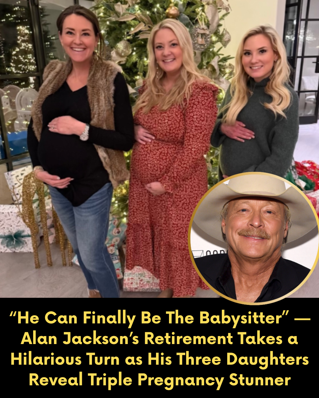 “He Can Finally Be The Babysitter” — Alan Jackson’s Retirement Takes a Hilarious Turn as His Three Daughters Reveal Triple Pregnancy Stunner
