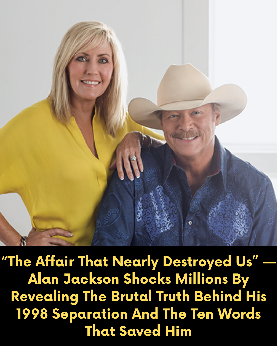 “The Affair That Nearly Destroyed Us” — Alan Jackson Shocks Millions By Revealing The Brutal Truth Behind His 1998 Separation And The Ten Words That Saved Him