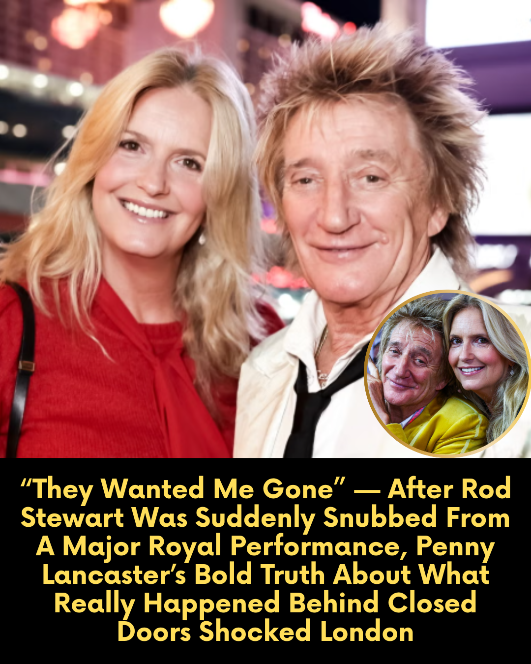 “They Wanted Me Gone” — After Rod Stewart Was Suddenly Snubbed From A Major Royal Performance, Penny Lancaster’s Bold Truth About What Really Happened Behind Closed Doors Shocked London