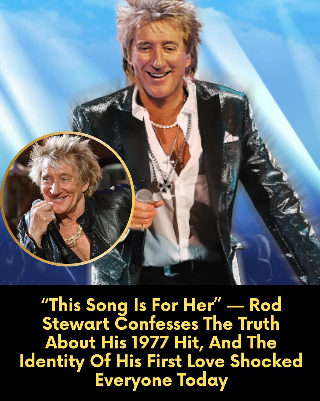 “This Song Is For Her” — Rod Stewart Confesses The Truth About His 1977 Hit, And The Identity Of His First Love Shocked Everyone Today
