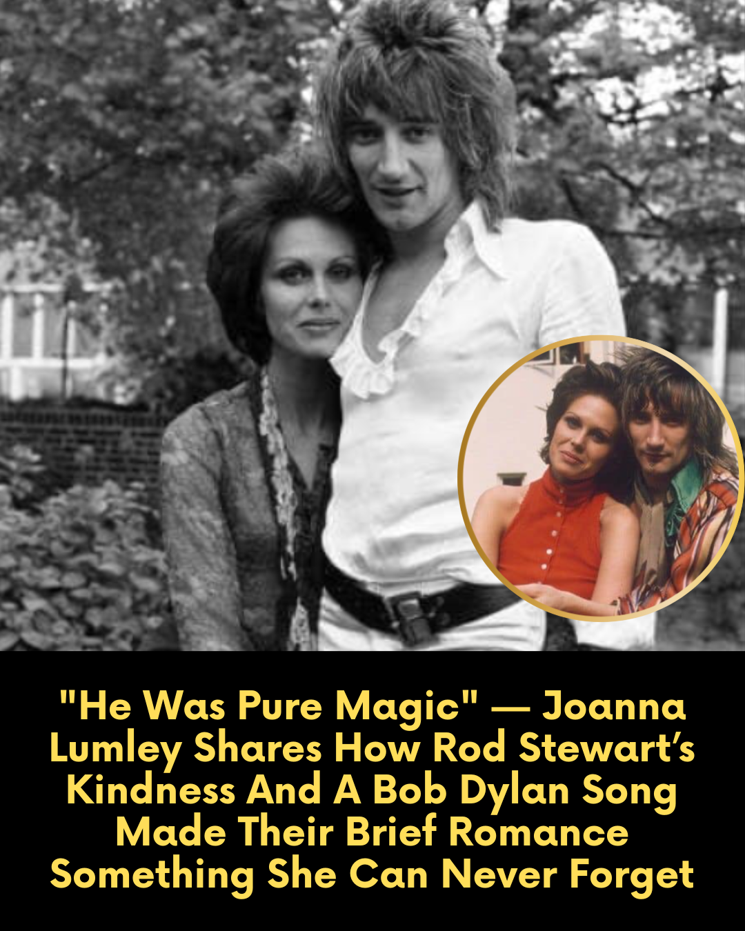 “He Was Pure Magic” — Joanna Lumley Shares How Rod Stewart’s Kindness And A Bob Dylan Song Made Their Brief Romance Something She Can Never Forget