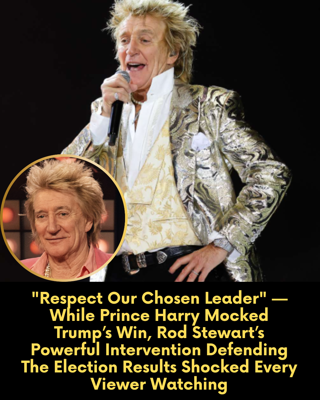 “Respect Our Chosen Leader” — While Prince Harry Mocked Trump’s Win, Rod Stewart’s Powerful Intervention Defending The Election Results Shocked Every Viewer Watching