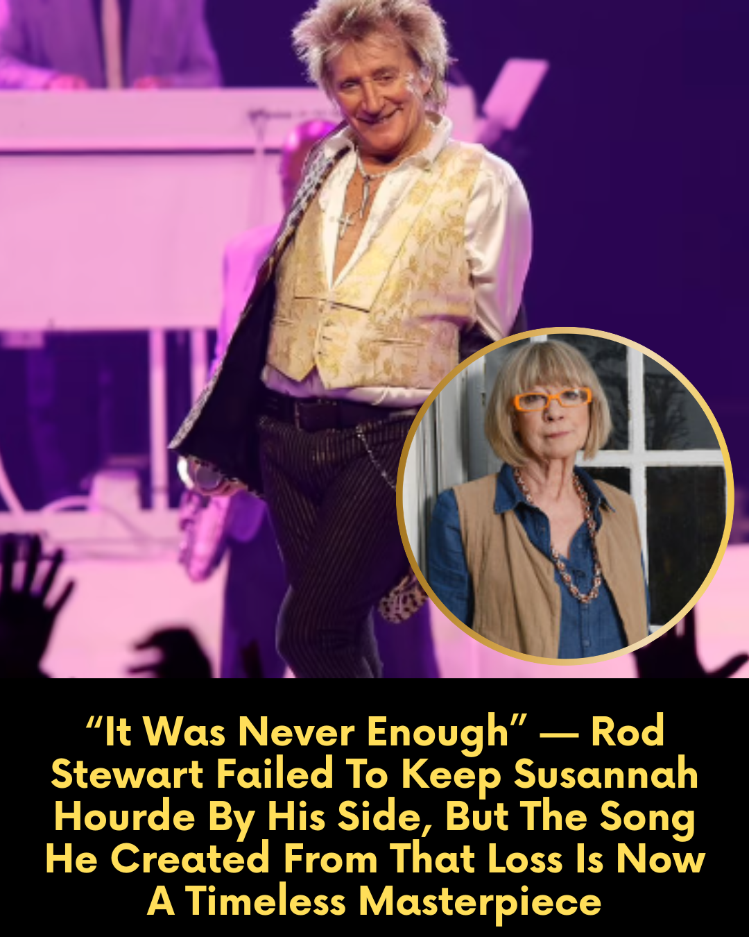 “It Was Never Enough” — Rod Stewart Failed To Keep Susannah Hourde By His Side, But The Song He Created From That Loss Is Now A Timeless Masterpiece