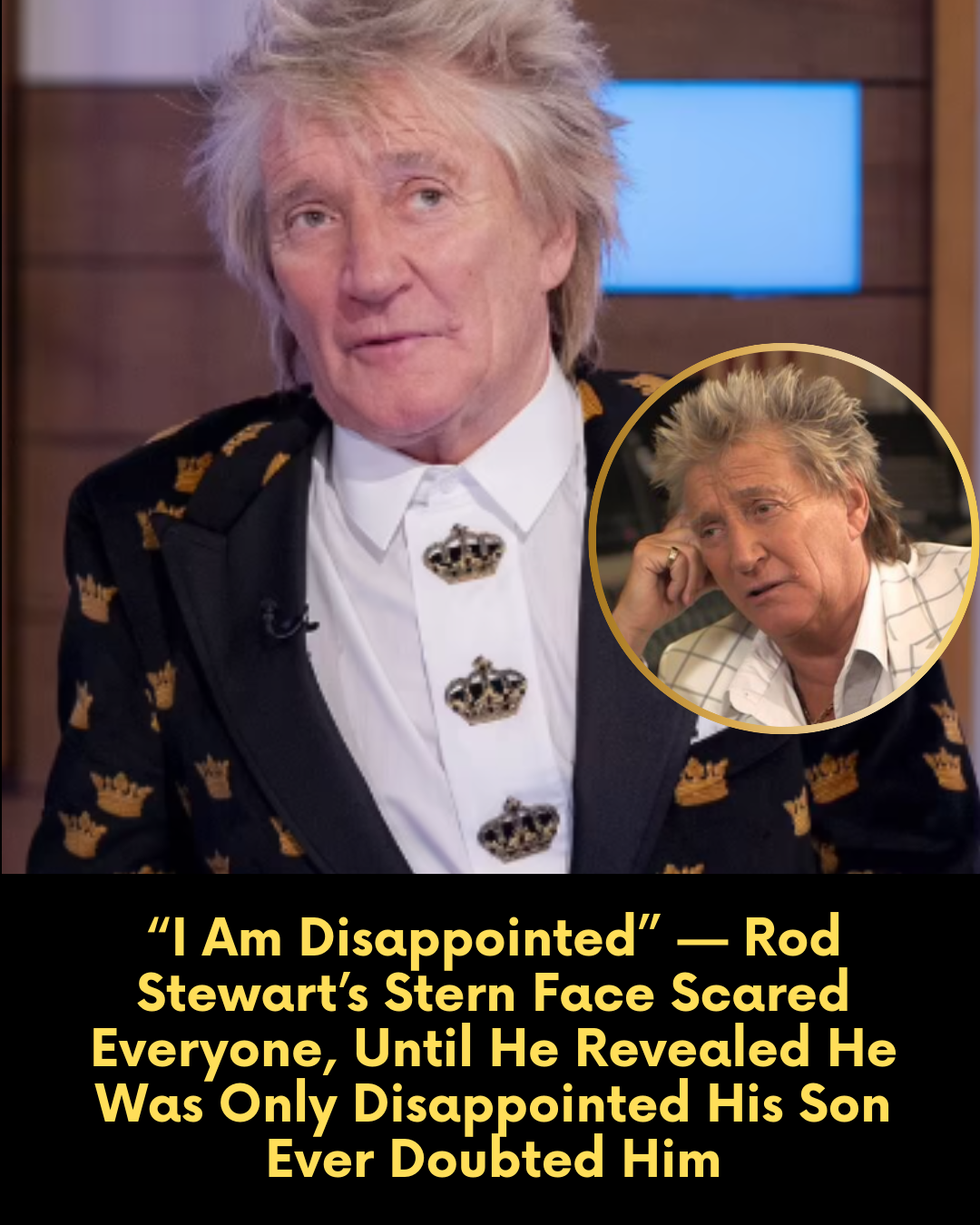 “I Am Disappointed” — Rod Stewart’s Stern Face Scared Everyone, Until He Revealed He Was Only Disappointed His Son Ever Doubted Him