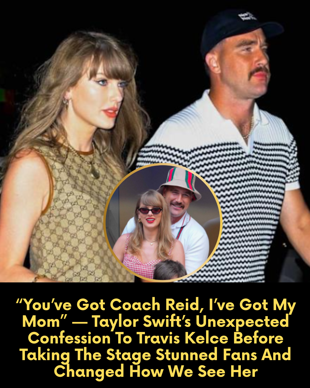 “You’ve Got Coach Reid, I’ve Got My Mom” — Taylor Swift’s Unexpected Confession To Travis Kelce Before Taking The Stage Stunned Fans And Changed How We See Her