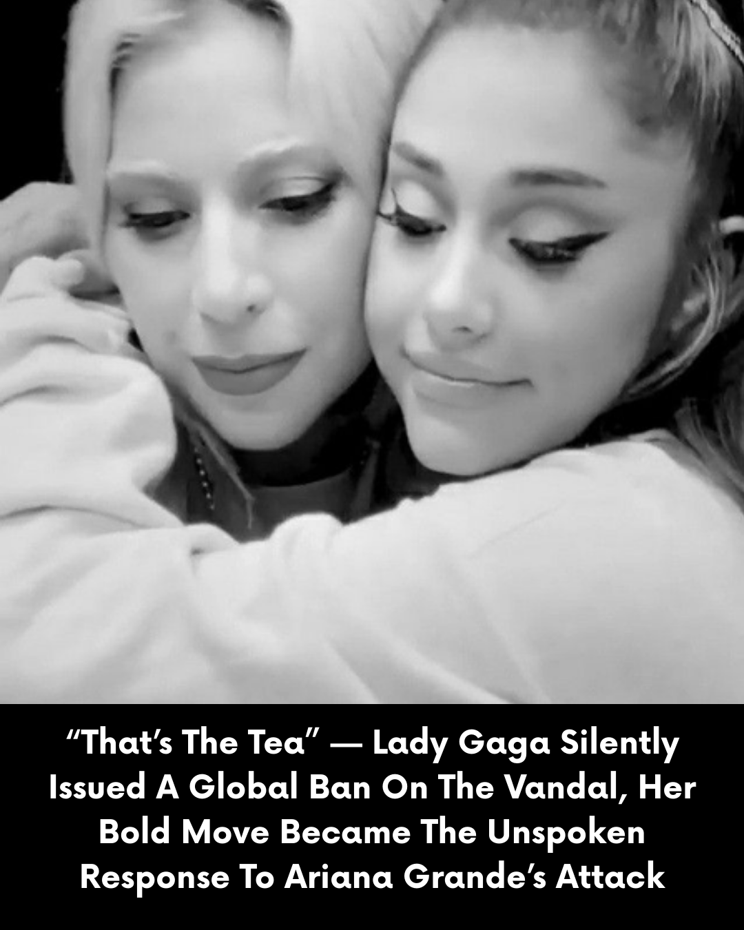 “That’s The Tea” — Lady Gaga Silently Issued A Global Ban On The Vandal, Her Bold Move Became The Unspoken Response To Ariana Grande’s Attack