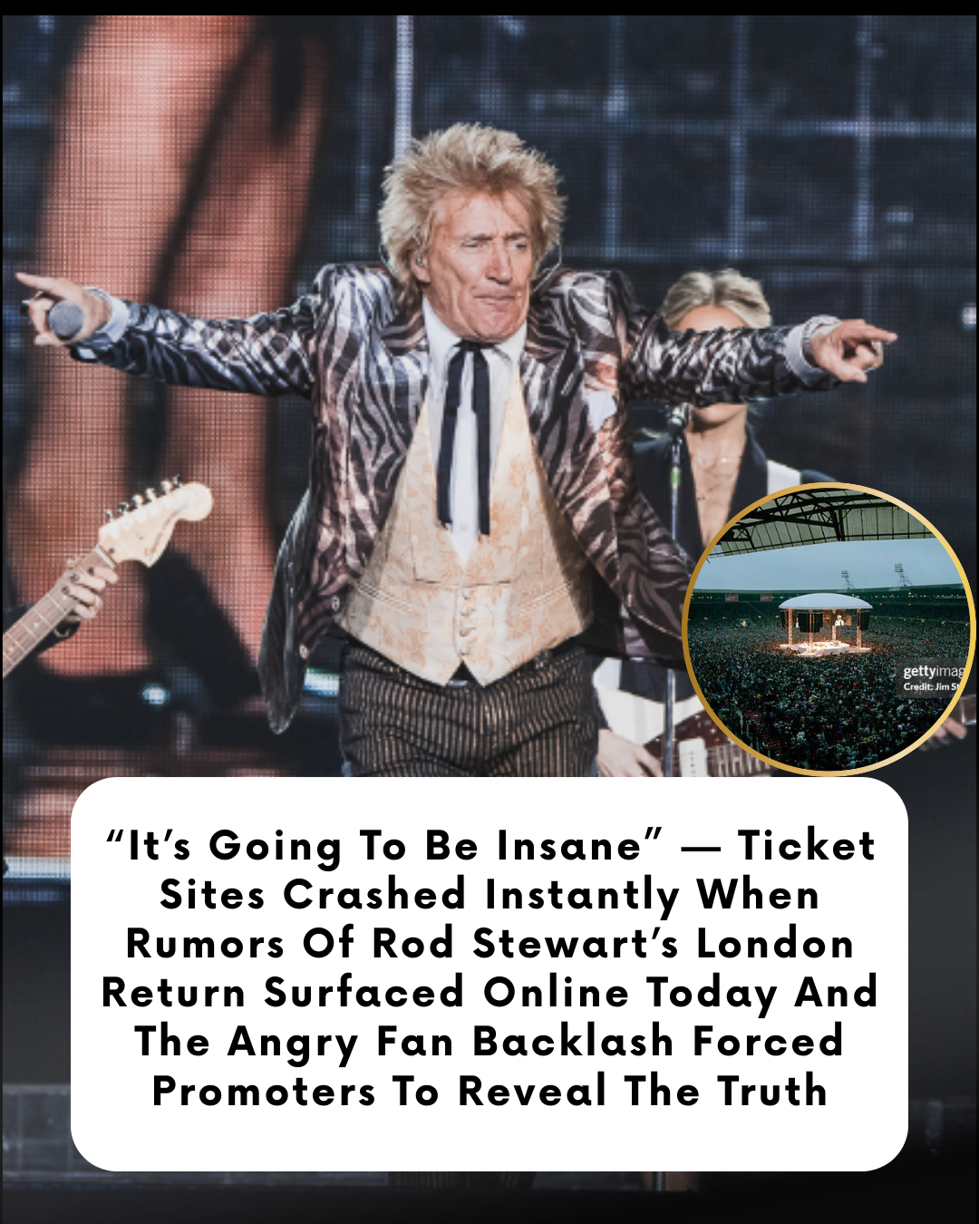 “It’s Going To Be Insane” — Ticket Sites Crashed Instantly When Rumors Of Rod Stewart’s London Return Surfaced Online Today And The Angry Fan Backlash Forced Promoters To Reveal The Truth
