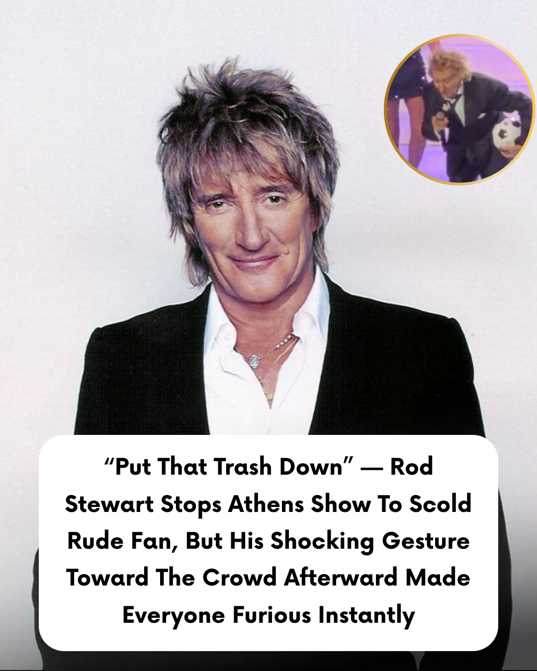 “Put That Trash Down” — Rod Stewart Stops Athens Show To Scold Rude Fan, But His Shocking Gesture Toward The Crowd Afterward Made Everyone Furious Instantly