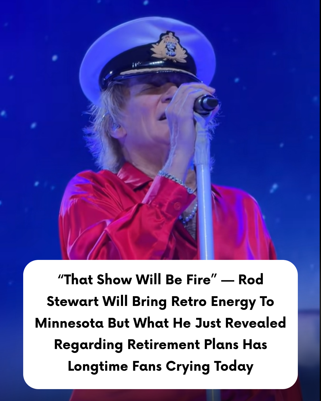 “That Show Will Be Fire” — Rod Stewart Will Bring Retro Energy To Minnesota But What He Just Revealed Regarding Retirement Plans Has Longtime Fans Crying Today