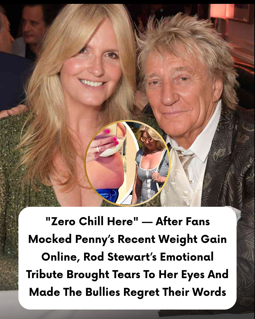 “Zero Chill Here” — After Fans Mocked Penny’s Recent Weight Gain Online, Rod Stewart’s Emotional Tribute Brought Tears To Her Eyes And Made The Bullies Regret Their Words