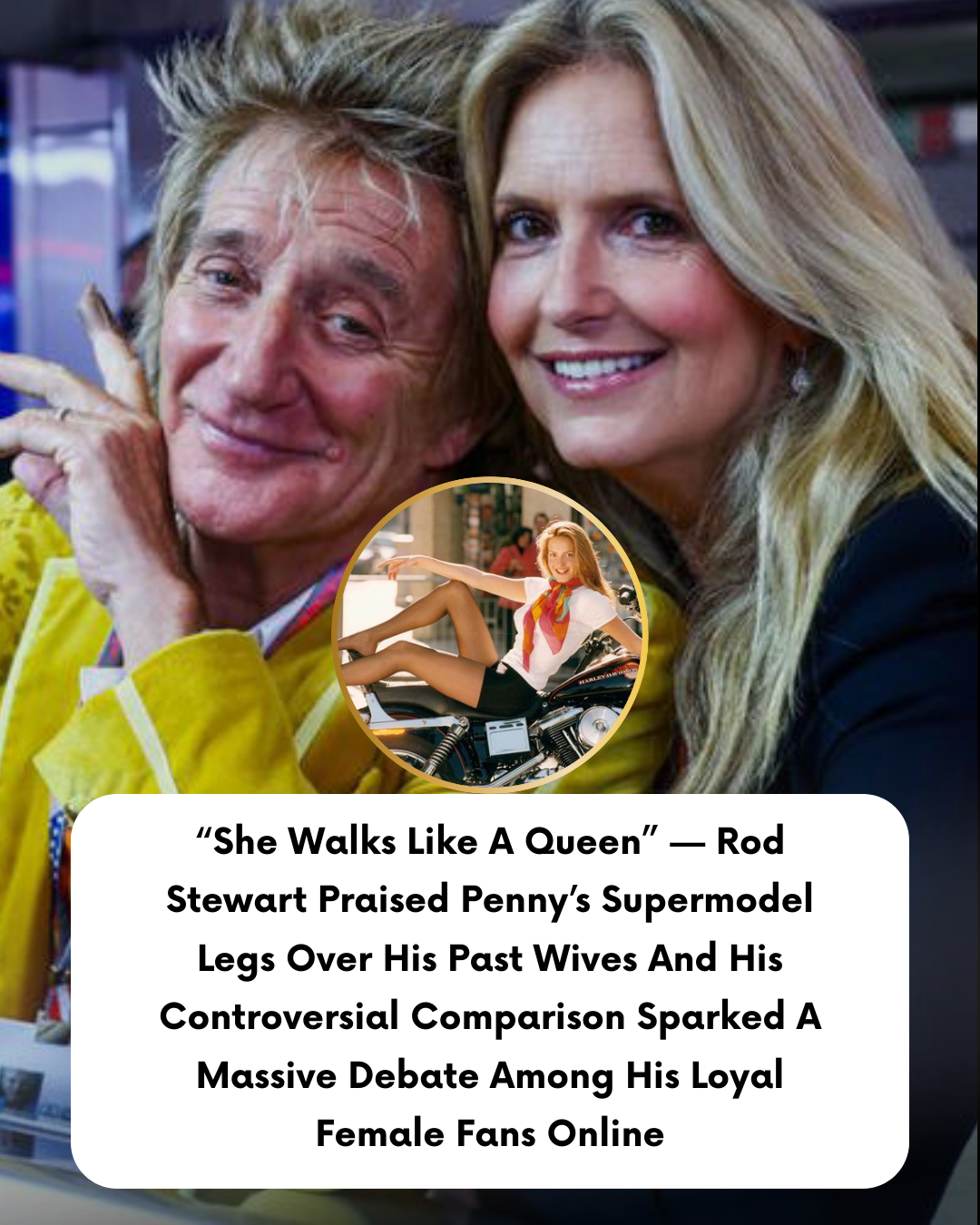 “She Walks Like A Queen” — Rod Stewart Praised Penny’s Supermodel Legs Over His Past Wives And His Controversial Comparison Sparked A Massive Debate Among His Loyal Female Fans Online