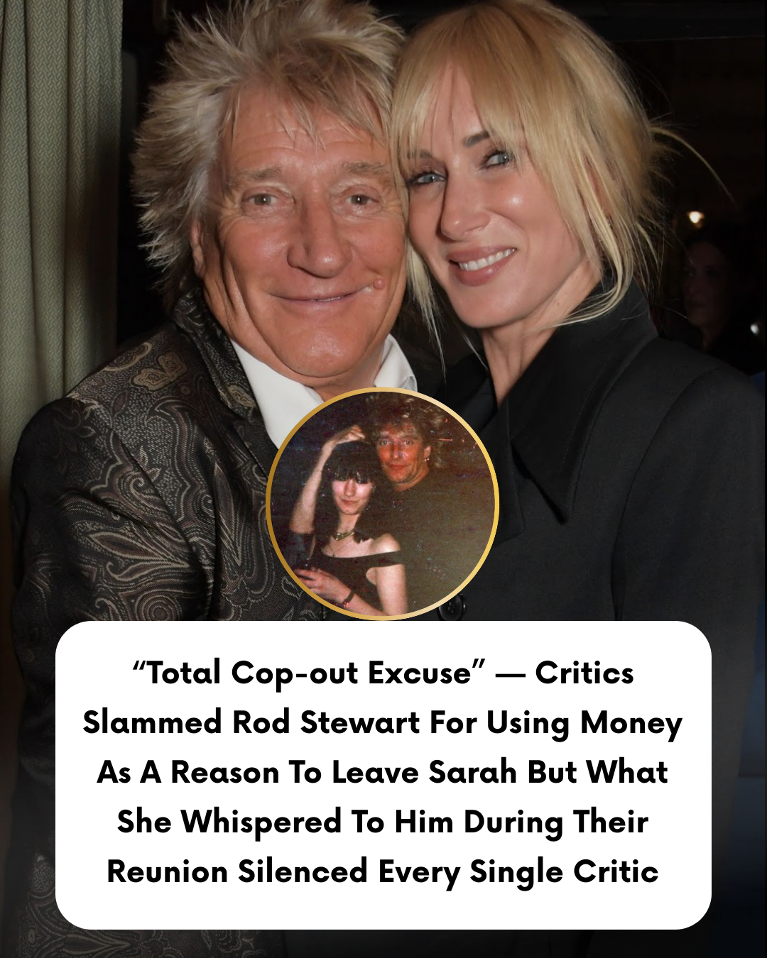 “Total Cop-out Excuse” — Critics Slammed Rod Stewart For Using Money As A Reason To Leave Sarah But What She Whispered To Him During Their Reunion Silenced Every Single Critic