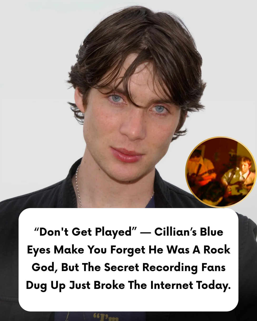 “Don’t Get Played” — Cillian’s Blue Eyes Make You Forget He Was A Rock God, But The Secret Recording Fans Dug Up Just Broke The Internet Today.
