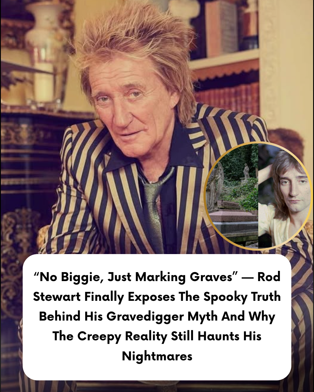 “No Biggie, Just Marking Graves” — Rod Stewart Finally Exposes The Spooky Truth Behind His Gravedigger Myth And Why The Creepy Reality Still Haunts His Nightmares