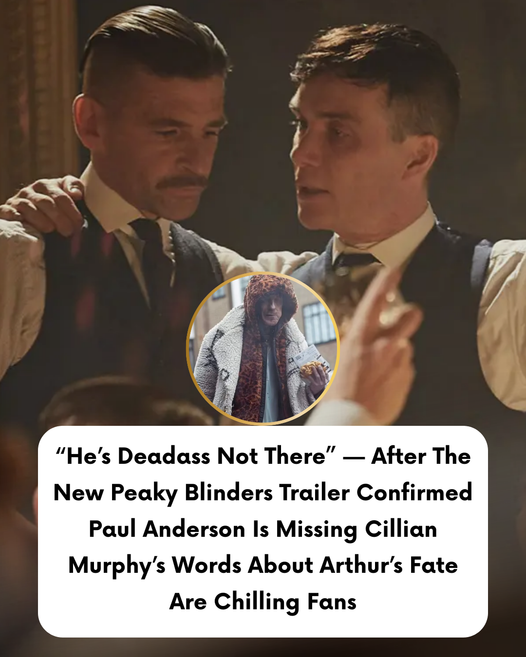 “He’s Deadass Not There” — After The New Peaky Blinders Trailer Confirmed Paul Anderson Is Missing Cillian Murphy’s Words About Arthur’s Fate Are Chilling Fans