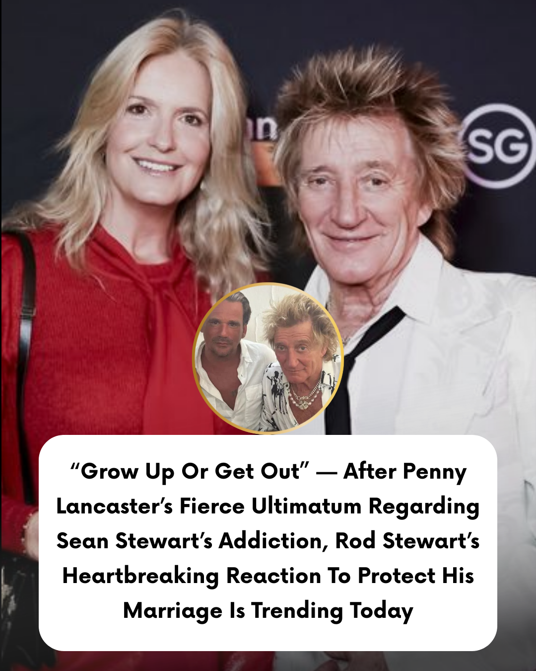 “Grow Up Or Get Out” — After Penny Lancaster’s Fierce Ultimatum Regarding Sean Stewart’s Addiction, Rod Stewart’s Heartbreaking Reaction To Protect His Marriage Is Trending Today