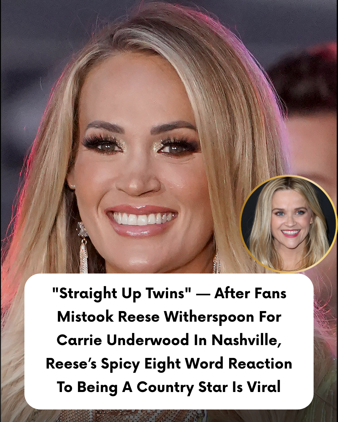 “Straight Up Twins” — After Fans Mistook Reese Witherspoon For Carrie Underwood In Nashville, Reese’s Spicy Eight Word Reaction To Being A Country Star Is Viral