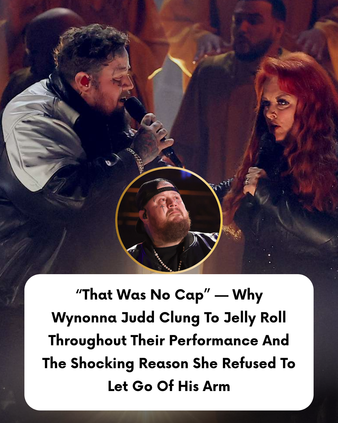 “That Was No Cap” — Why Wynonna Judd Clung To Jelly Roll Throughout Their Performance And The Shocking Reason She Refused To Let Go Of His Arm