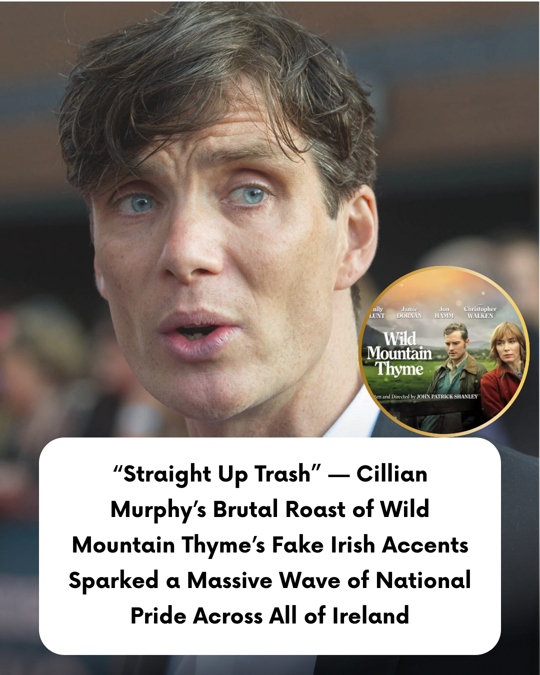 “Straight Up Trash” — Cillian Murphy’s Brutal Roast of Wild Mountain Thyme’s Fake Irish Accents Sparked a Massive Wave of National Pride Across All of Ireland