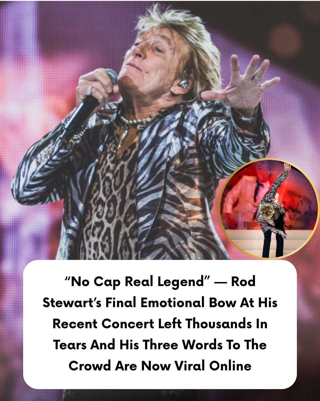 “No Cap Real Legend” — Rod Stewart’s Final Emotional Bow At His Recent Concert Left Thousands In Tears And His Three Words To The Crowd Are Now Viral Online