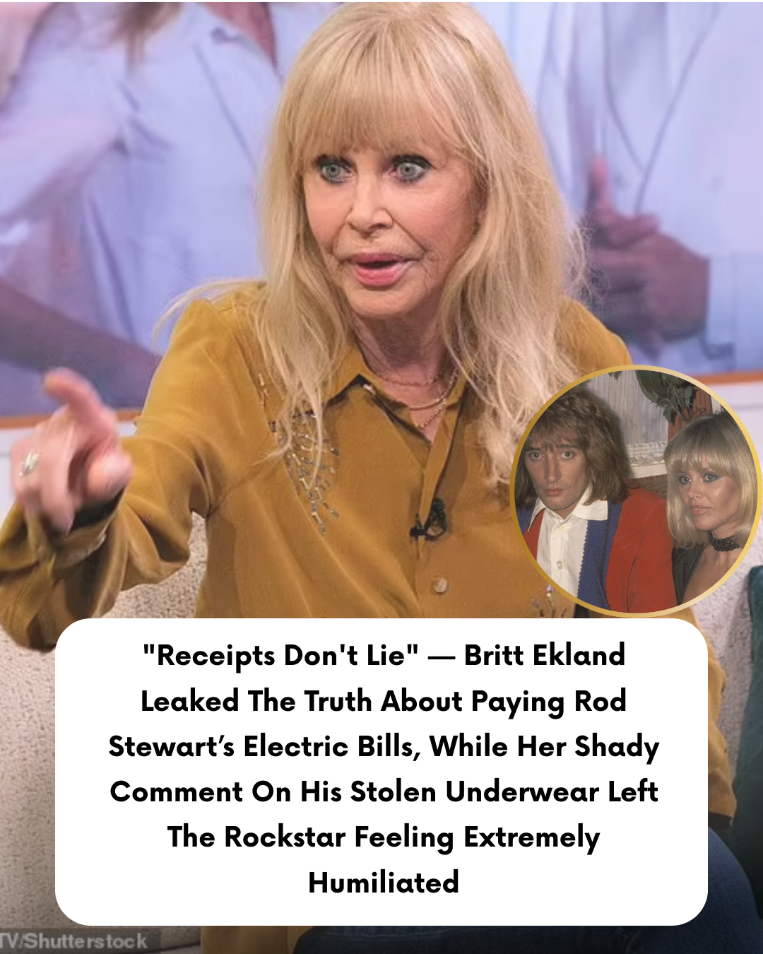 “Receipts Don’t Lie” — Britt Ekland Leaked The Truth About Paying Rod Stewart’s Electric Bills, While Her Shady Comment On His Stolen Underwear Left The Rockstar Feeling Extremely Humiliated